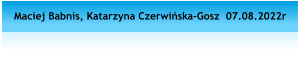 Maciej Babnis, Katarzyna Czerwiska-Gosz  07.08.2022r