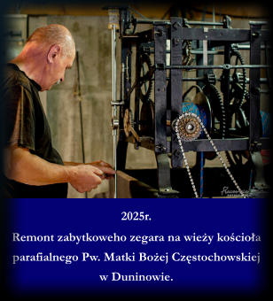 2025r. Remont zabytkoweho zegara na wiey kocioa  parafialnego Pw. Matki Boej Czstochowskiej w Duninowie.